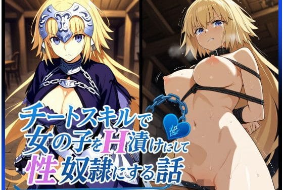 ジャンヌダルクがチートスキルで調教され屈辱のレイプに堕ちるFateエロ同人誌【チートスキルで女の子をH漬けにして性奴●にする話 〜ジャンヌダルク編〜】の表紙画像