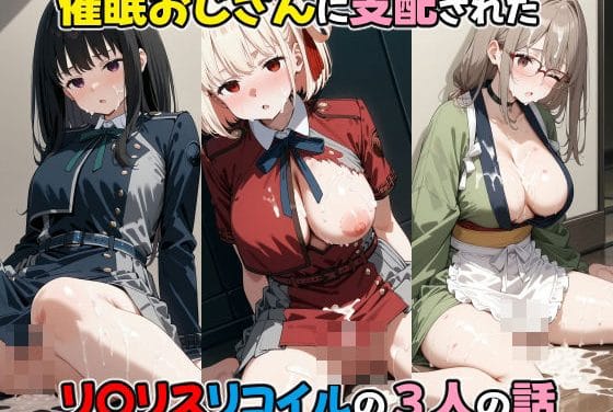たきな・ミズキ・千束がスマホ催眠で快楽堕ちするリコリス・リコイルエロ同人誌【催●おじさんに支配された リ〇リスリコイルの三人の話】の表紙画像