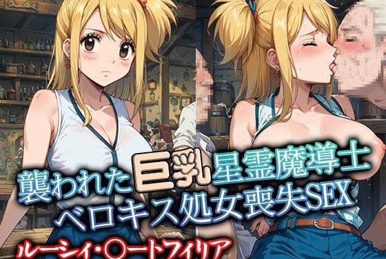 ルーシィがレイプで処女喪失させられるフェアリーテイルエロ同人誌【襲われた巨乳星霊魔導士ルーシィ ベロキス処女喪失SEX】の表紙画像