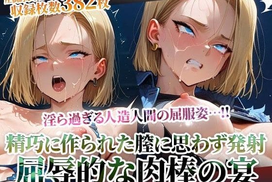 人造人間18号が快楽に抗えずレイプされるドラゴンボールエロ同人誌【精巧に作られた膣に容赦なく白濁液を注入する男たち！淫ら過ぎる人造人間の屈服姿に止まらない男たちの腰振り】の表紙画像