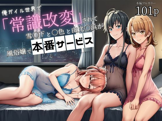 一色いろは・雪ノ下雪乃・由比ヶ浜結衣が常識改変で風俗嬢になり本番中出しされるやはり俺の青春ラブコメはまちがっている。エロ同人誌【俺ガイル世界で「常識改変」されて雪〇下と一〇と由比〇浜が風俗嬢で本番サービス】の表紙画像