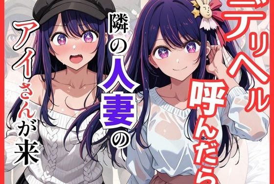 星野アイが人妻デリヘル嬢として隣人の俺に中出し種付けされる推しの子エロ同人誌【【推し◯◯】デリヘル呼んだら隣の人妻のアイさんが来た】デリヘル呼んだら隣の人妻のアイさんが来た】の表紙画像